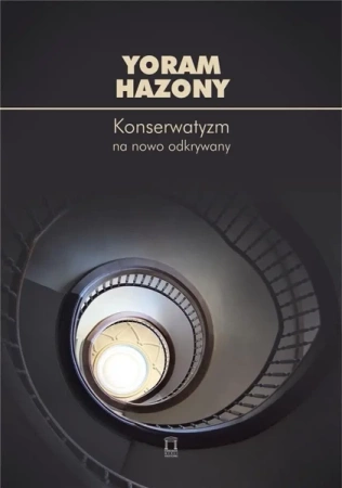 Konserwatyzm na nowo odkrywany - Yoram Hazony