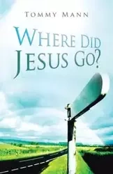 Where Did Jesus Go? - Tommy Mann