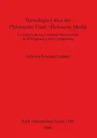 Tecnología Lítica del Pleistoceno Fina l/ Holoceno Medio - Gabriela Roxana Cattáneo