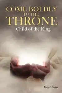 Come Boldly to the Throne - Betty J. Holton