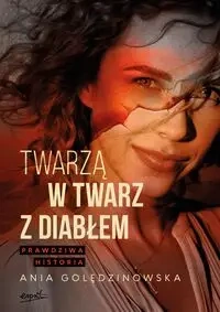Twarzą w twarz z diabłem. Prawdziwa historia - Ania Golędzinowska