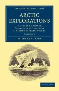 Arctic Explorations - Volume 2 - Elisha Kent Kane