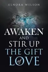 Awaken and Stir up the Gift of Love - Wilson Elnora