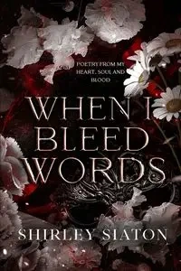 When I Bleed Words - Shirley Siaton