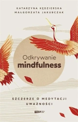 Odkrywanie mindfulness. Szczerze o medytacji.. - Katarzyna Kędzierska, Małgorzata Jakubczak