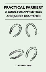 Practical Farriery - A Guide for Apprentices and Junior Craftsmen - Richardson C.