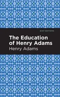 The Education of Henry Adams - Henry Adams