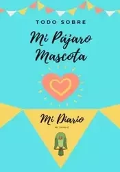 Todo Sobre Mi Mascota -  Pájaro - Co Petal Publishing