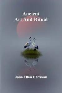 Ancient Art and Ritual - Ellen Harrison Jane