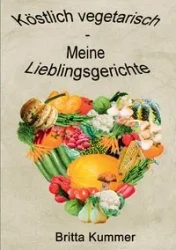Köstlich vegetarisch - Meine Lieblingsgerichte - Britta Kummer
