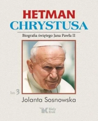 Hetman Chrystusa. Biografia św. Jana Pawła II T.3 - Jolanta Sosnowska