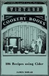 106 Recipes Using Cider - James Norah