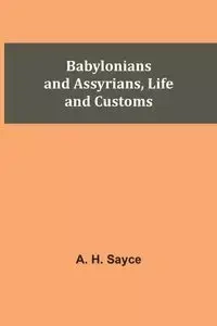 Babylonians and Assyrians, Life and Customs - Sayce A. H.