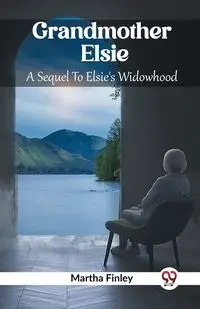 Grandmother Elsie A Sequel To Elsie's Widowhood - Martha Finley