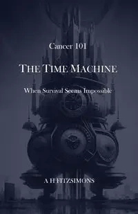 Cancer 101 The Time Machine - FITZSIMONS A H