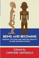 Being and Becoming. Gender, Culture and Shifting Identity in Sub-Saharan Africa - Ukpokolo Chinyere