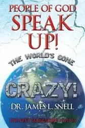 People of God Speak Up! the World's Gone Crazy! the Next Generations Need Us - Dr James L. Snell