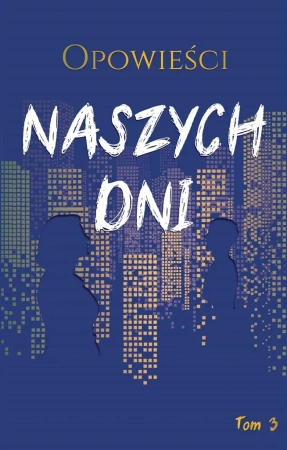 Opowieści naszych dni T.3 - praca zbiorowa