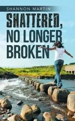 Shattered, No Longer Broken - Martin Shannon