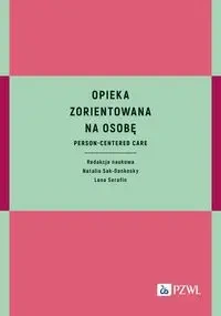 Opieka zorientowana na osobę. Person-centered care - Natalia Sak-Dankosky, Lena Serafin