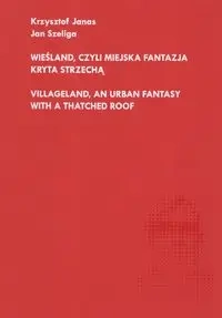 Wieśland, czyli miejska fantazja kryta strzechą - KRZYSZTOF JANAS, JAN SZELIGA
