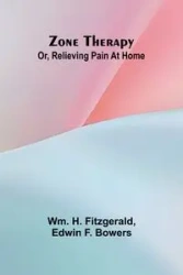 Zone therapy; or, Relieving pain at home - H. Fitzgerald Wm.
