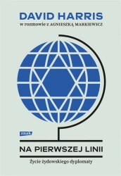 Na pierwszej linii. Życie żydowskiego dyplomaty - Agnieszka Markiewicz, David Harris