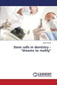 Stem cells in dentistry - "dreams to reality" - Gupta Anish