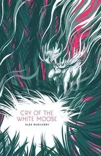 Cry of the White Moose - Alex McGilvery