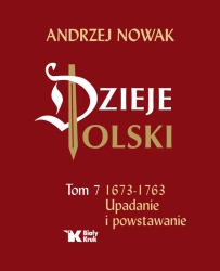 Dzieje Polski. Tom 7. Upadanie i powstawanie - Andrzej Nowak