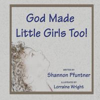 God Made Little Girls Too - Shannon Pfuntner