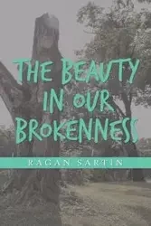 The Beauty in Our Brokenness - Sartin Ragan