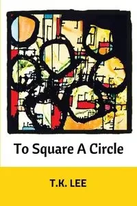 To Square a Circle - Lee T.K.