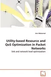 Utility-based Resource and QoS Optimization in Packet Networks - link and network level optimization - Mohamed Amr