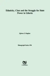 Ethnicity, Class and the Struggle for State Power in Liberia - Osaghae Eghosa