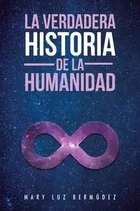 La verdadera historia de la humanidad - Mary Luz Bermúdez