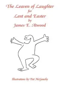 The Leaven of Laughter for Lent and Easter - James Atwood