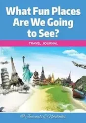 What Fun Places Are We Going to See? Travel Journal - @ Journals and Notebooks