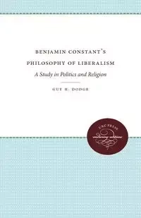 Benjamin Constant's Philosophy of Liberalism - Guy H. Dodge