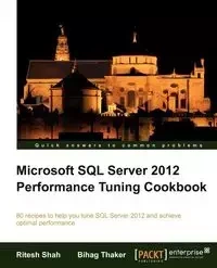 Microsoft SQL Server 2012 Performance Tuning Cookbook - Shah Ritesh