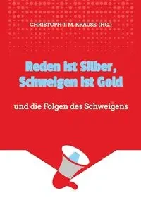 Reden ist Silber, Schweigen ist Gold - Krause Christoph T. M.