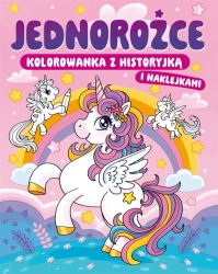 Jednorożce. Kolorowanka z historyjką i naklejkami - praca zbiorowa