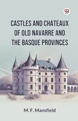 Castles And Chateaux Of Old Navarre And The Basque Provinces - Mansfield M. F.