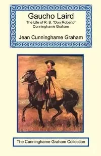 Gaucho Laird - The Life of R. B. "Don Roberto" Cunninghame Graham - Graham Jean Cunninghame