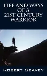 Life and Ways of A 21st Century Warrior - Robert Seavey