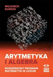 Arytmetyka i algebra. Rozszerzony program mat. - Wojciech Guzicki