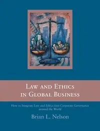 Law and Ethics in Global Business - Nelson Brian