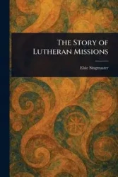 The Story of Lutheran Missions - Elsie Singmaster