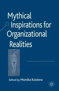 Mythical Inspirations for Organizational Realities - Kostera M.