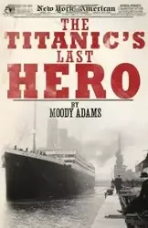 The Titanic's Last Hero - Adams Moody